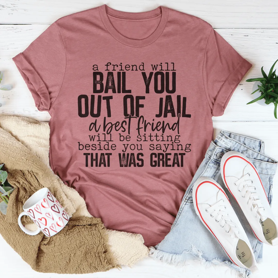 A Friend Will Bail You Out Of Jail Tee