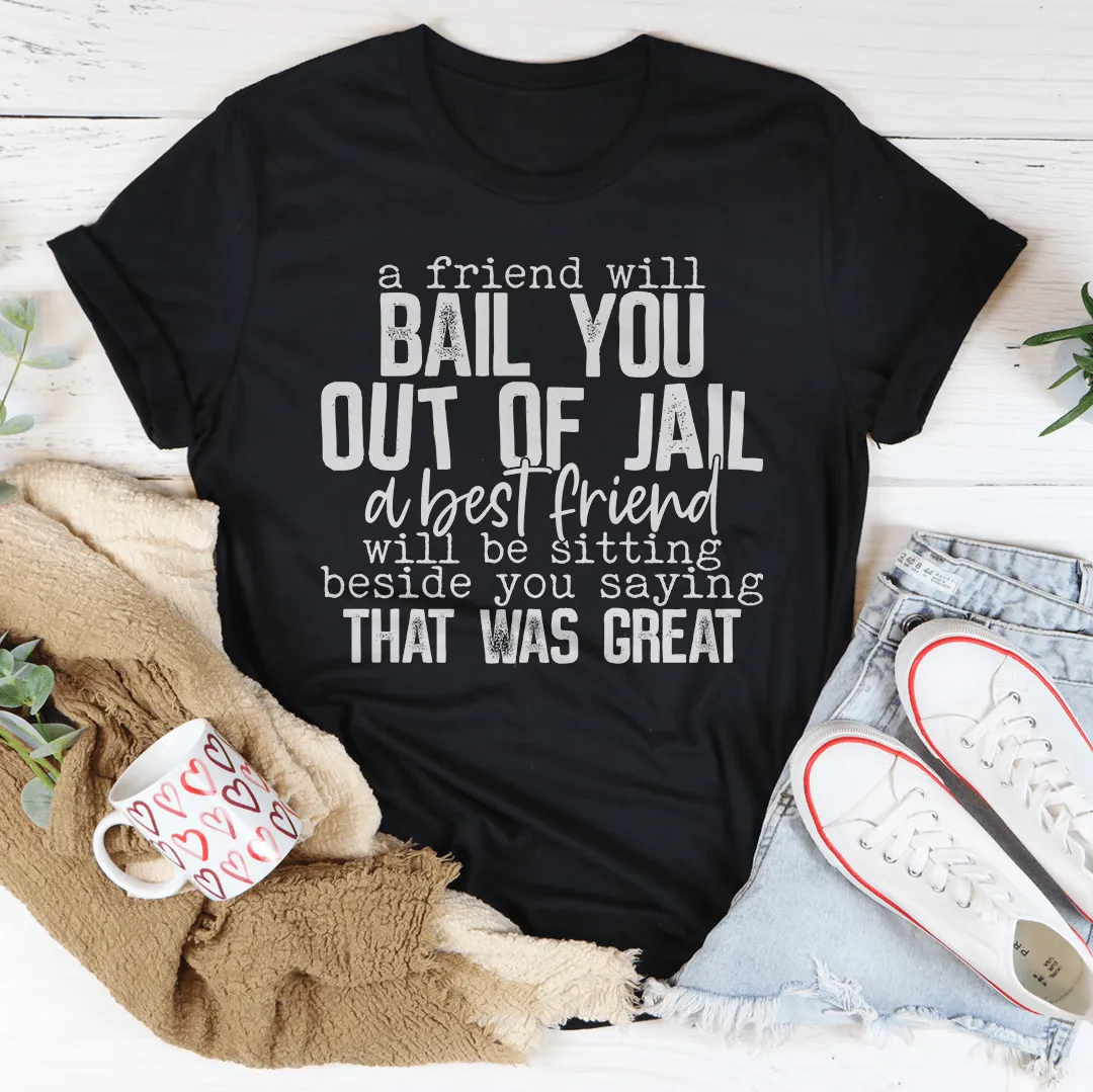 A Friend Will Bail You Out Of Jail Tee