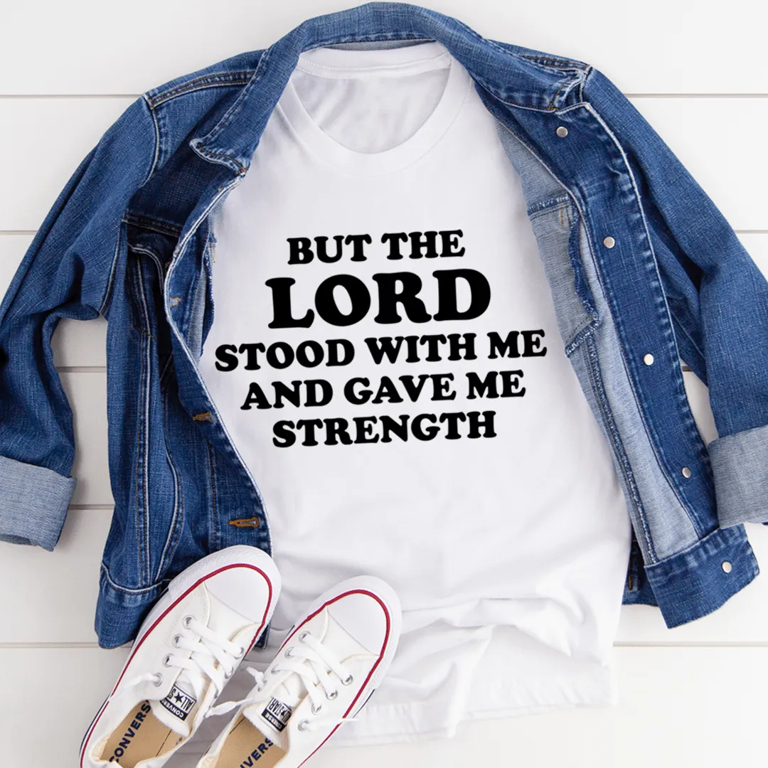 But The Lord Stood With Me And Gave Me Strength Tee